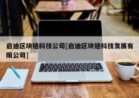 启迪区块链科技公司[启迪区块链科技发展有限公司]