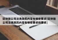 区块链公司法务简历内容有哪些要求[区块链公司法务简历内容有哪些要求和要求]