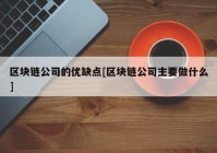 区块链公司的优缺点[区块链公司主要做什么]