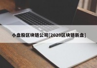 小盘股区块链公司[2020区块链新盘]