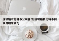 区块链与比特币公司合作[区块链和比特币到底是啥东西?]