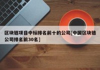 区块链项目中标排名前十的公司[中国区块链公司排名前30名]