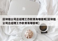 区块链公司总经理工作职责有哪些呢[区块链公司总经理工作职责有哪些呢]