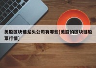 美股区块链龙头公司有哪些[美股的区块链股票行情]