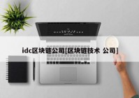 idc区块链公司[区块链技术 公司]