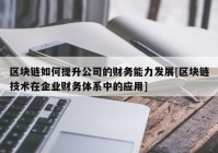 区块链如何提升公司的财务能力发展[区块链技术在企业财务体系中的应用]