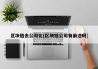 区块链去公司化[区块链公司有前途吗]