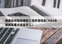 赣县区块链有哪些公司开发项目[2021年赣县区重大项目开工]