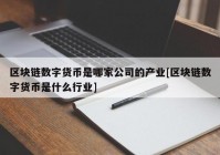 区块链数字货币是哪家公司的产业[区块链数字货币是什么行业]