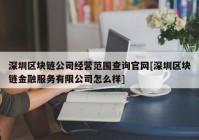 深圳区块链公司经营范围查询官网[深圳区块链金融服务有限公司怎么样]